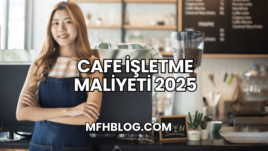 Cafe İşletme Maliyeti 2025