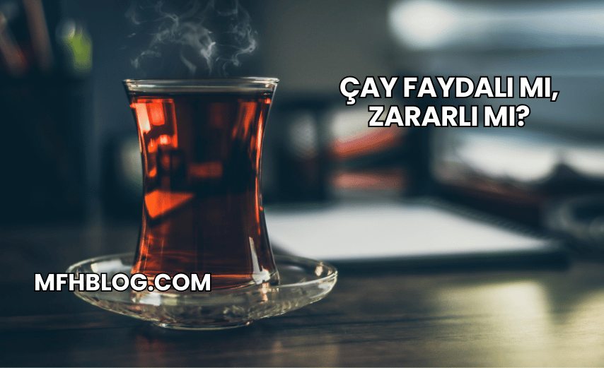 Çay Faydalı mı, Zararlı mı?