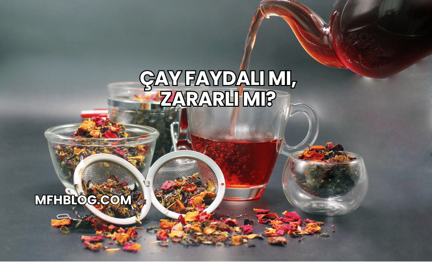 Çay Faydalı mı, Zararlı mı?