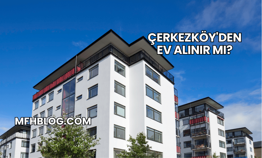 Çerkezköy'den Ev Alınır mı?