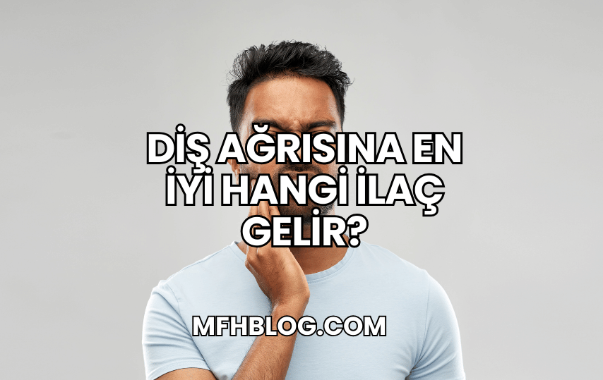 Diş Ağrısına En İyi Hangi İlaç Gelir?