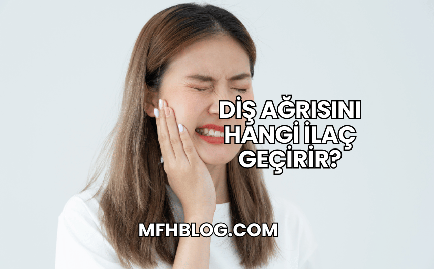 Diş Ağrısını Hangi İlaç Geçirir?