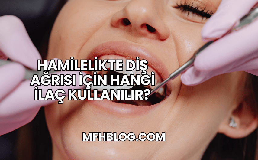 Hamilelikte Diş Ağrısı İçin Hangi İlaç Kullanılır?