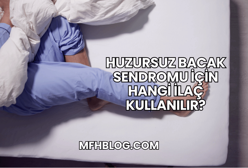 Huzursuz Bacak Sendromu İçin Hangi İlaç Kullanılır?