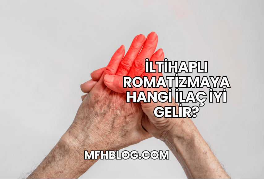 İltihaplı Romatizmaya Hangi İlaç İyi Gelir?