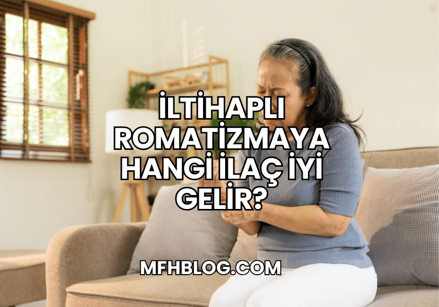 İltihaplı Romatizmaya Hangi İlaç İyi Gelir?