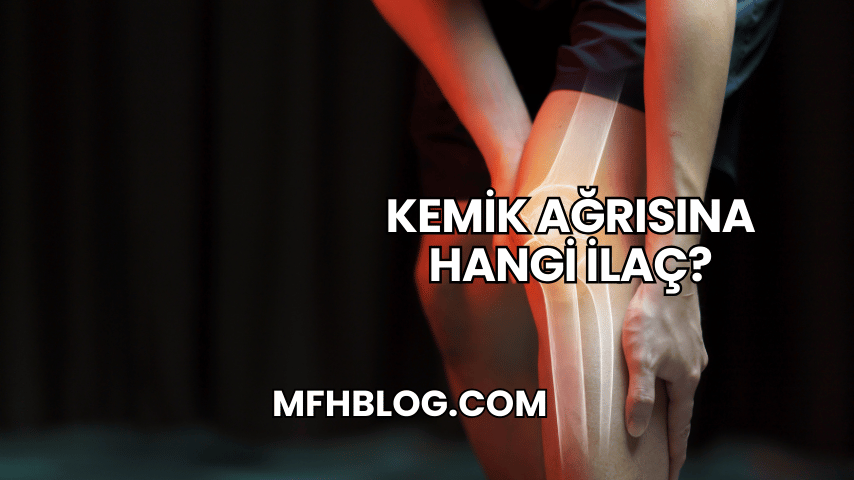 Kemik Ağrısına Hangi İlaç?