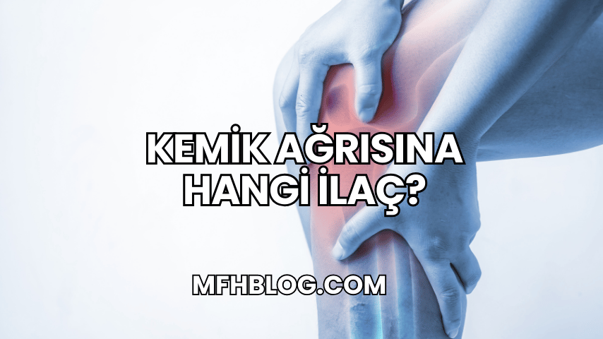 Kemik Ağrısına Hangi İlaç?