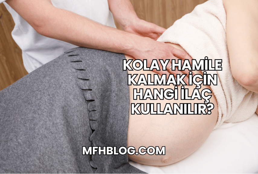 Kolay Hamile Kalmak İçin Hangi İlaç Kullanılır?