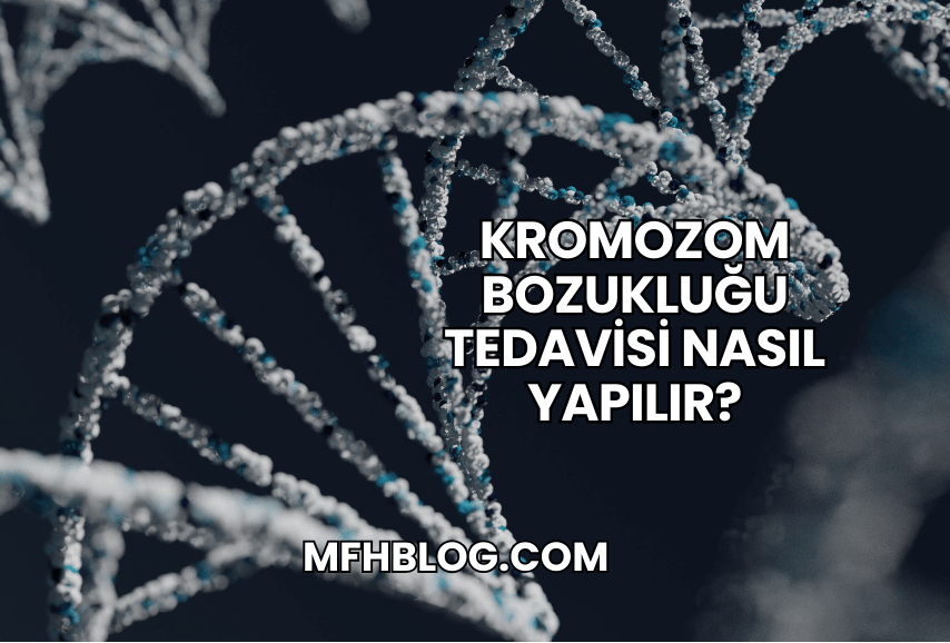 Kromozom Bozukluğu Tedavisi Nasıl Yapılır?