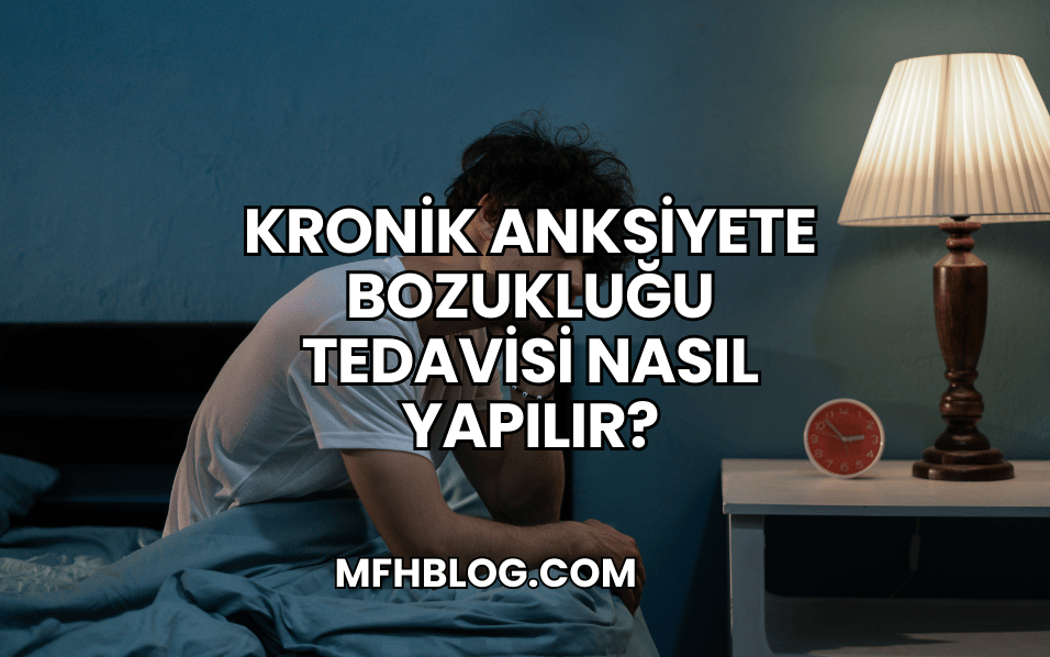 Kronik Anksiyete Bozukluğu Tedavisi Nasıl Yapılır?