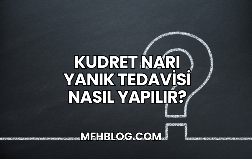 Kudret Narı Yanık Tedavisi Nasıl Yapılır?