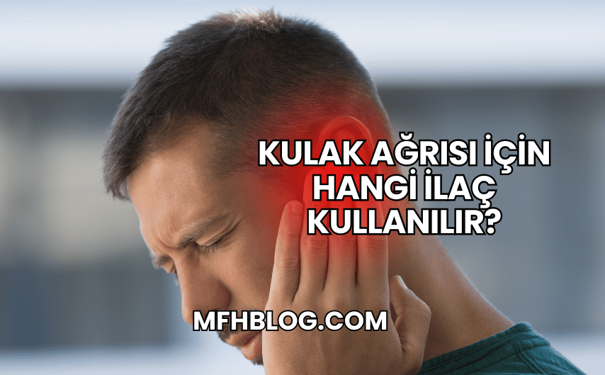 Kulak Ağrısı İçin Hangi İlaç Kullanılır?