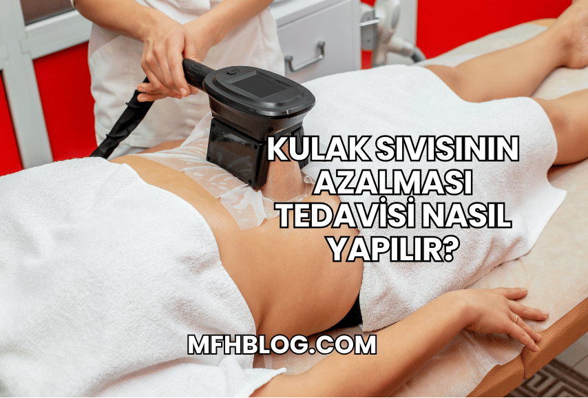 Kulak Sıvısının Azalması Tedavisi Nasıl Yapılır?