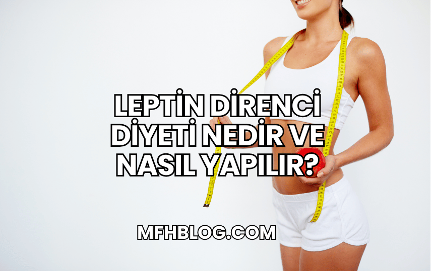 Leptin Direnci Diyeti Nedir ve Nasıl Yapılır?