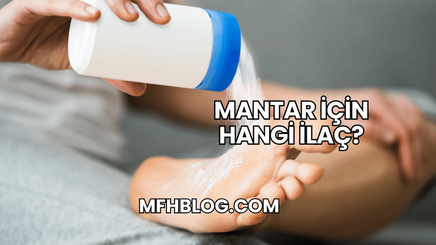 Mantar İçin Hangi İlaç?