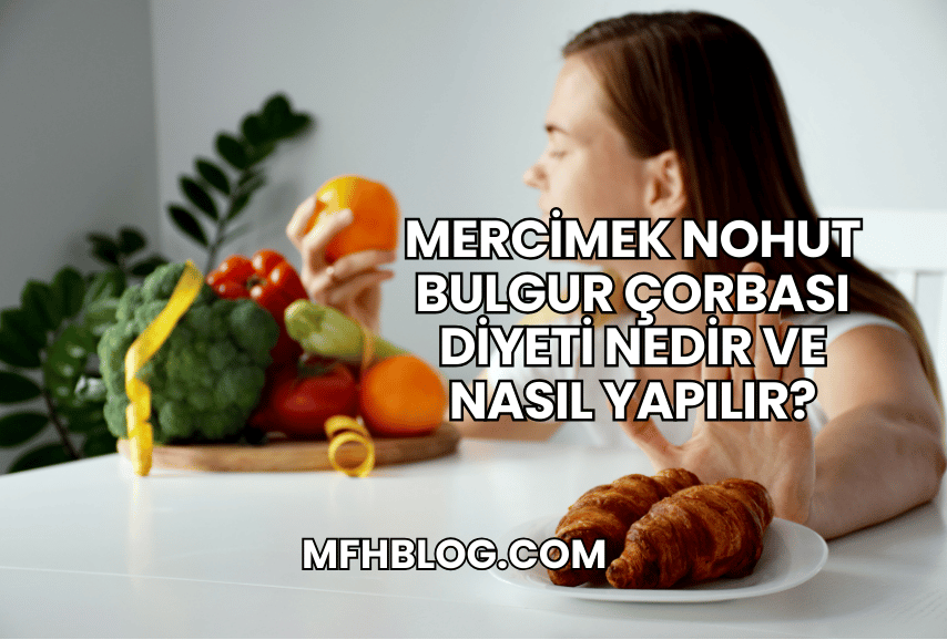 Mercimek Nohut Bulgur Çorbası Diyeti Nedir ve Nasıl Yapılır?