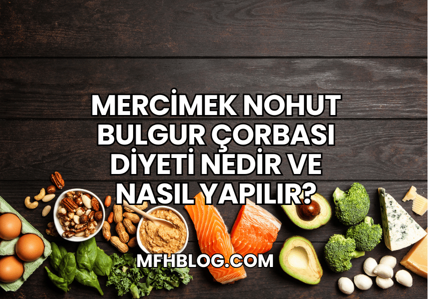 Mercimek Nohut Bulgur Çorbası Diyeti Nedir ve Nasıl Yapılır?