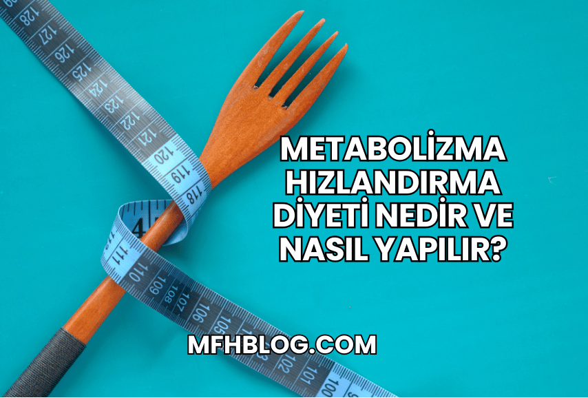 Metabolizma Hızlandırma Diyeti Nedir ve Nasıl Yapılır?