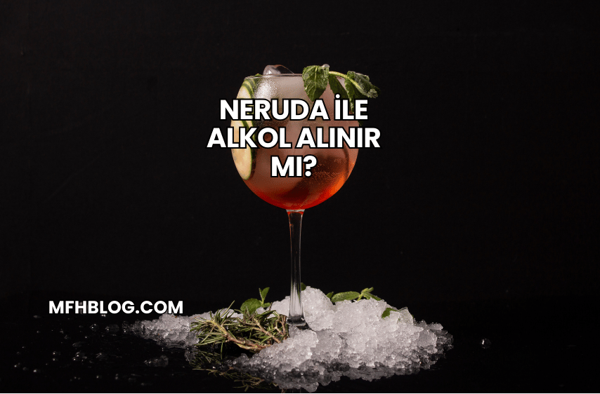 Neruda ile Alkol Alınır mı?