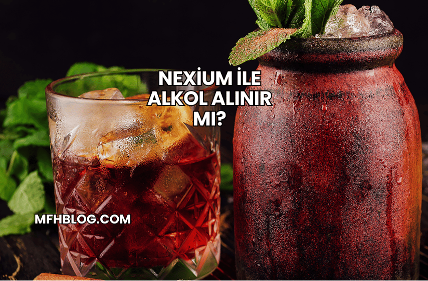 Nexium ile Alkol Alınır mı?