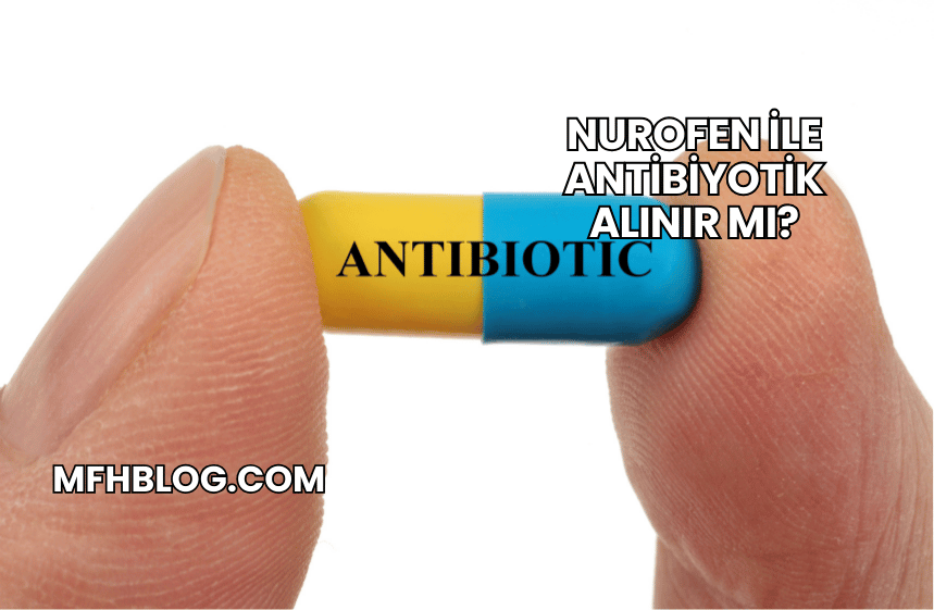 Nurofen ile Antibiyotik Alınır mı?