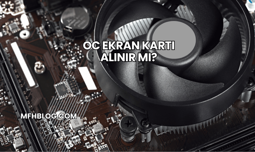 OC Ekran Kartı Alınır mı?