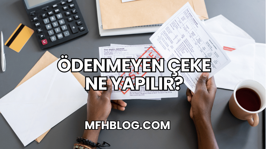 Ödenmeyen Çeke Ne Yapılır?