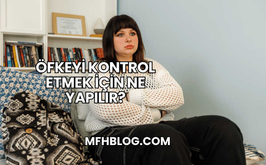 Öfkeyi Kontrol Etmek İçin Ne Yapılır?