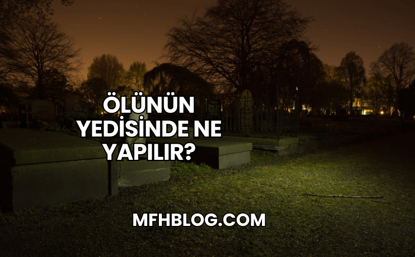 Ölünün Yedisinde Ne Yapılır?