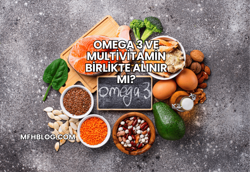 Omega 3 ve Multivitamin Birlikte Alınır mı?