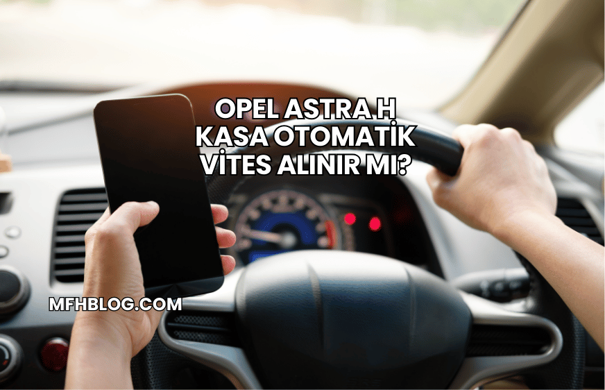 Opel Astra H Kasa Otomatik Vites Alınır mı?