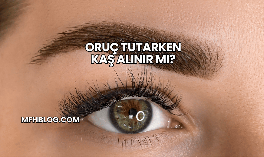 Oruç Tutarken Kaş Alınır mı?