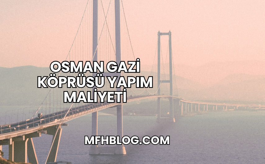 Osman Gazi Köprüsü Yapım Maliyeti