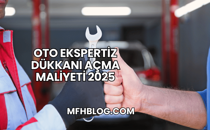 Oto Ekspertiz Dükkanı Açma Maliyeti 2025