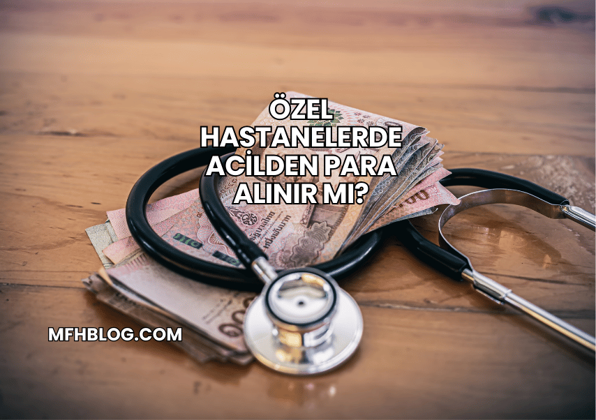 Özel Hastanelerde Acilden Para Alınır mı?