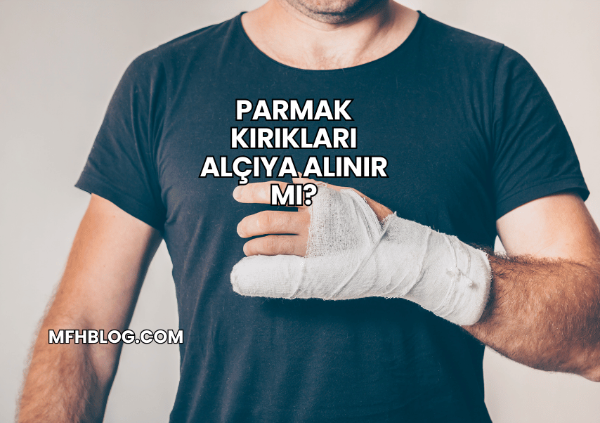 Parmak Kırıkları Alçıya Alınır mı?