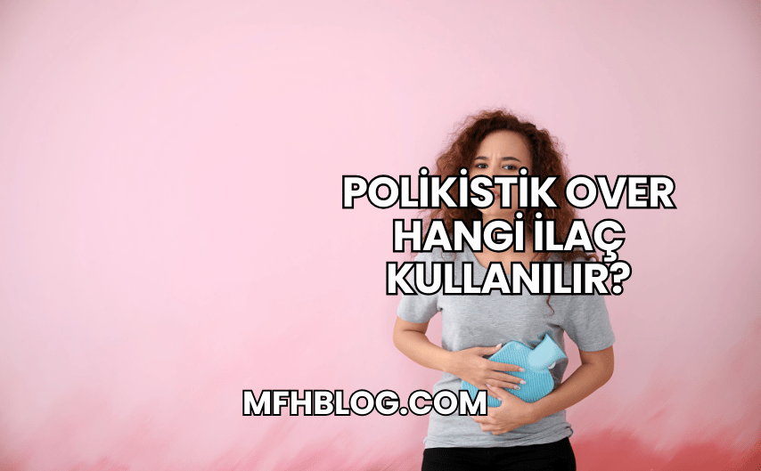 Polikistik Over Hangi İlaç Kullanılır?