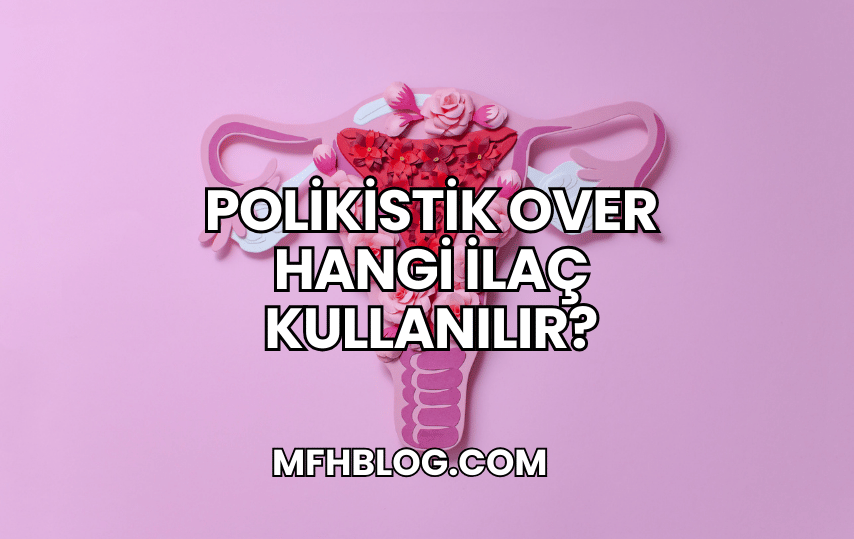 Polikistik Over Hangi İlaç Kullanılır?