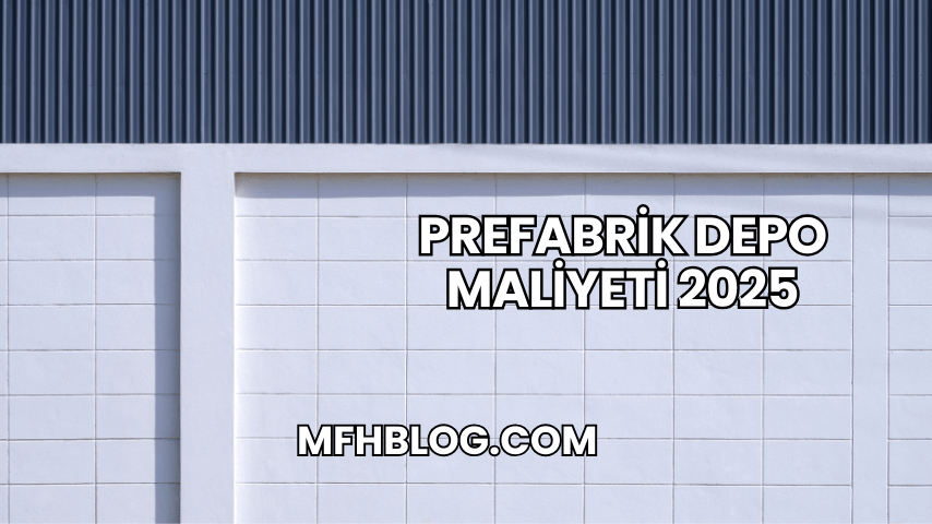 Prefabrik Depo Maliyeti 2025