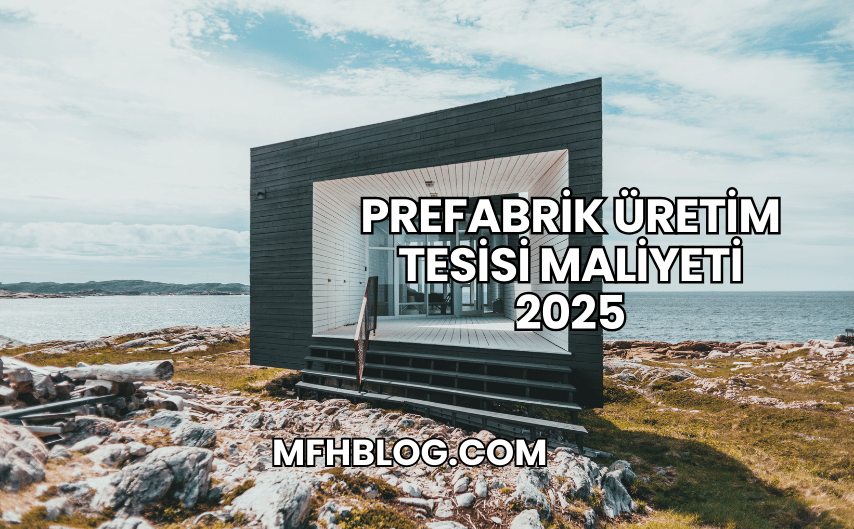 Prefabrik Üretim Tesisi Maliyeti 2025