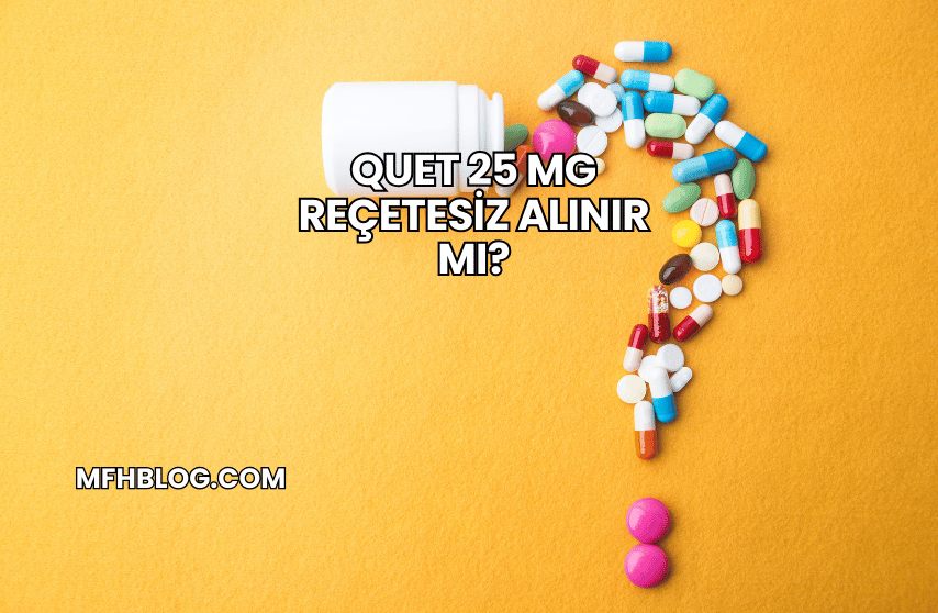 Quet 25 mg Reçetesiz Alınır mı?