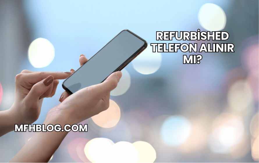 Refurbished Telefon Alınır mı?