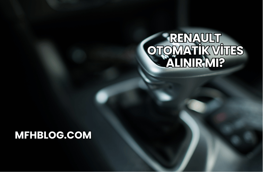 Renault Otomatik Vites Alınır mı?