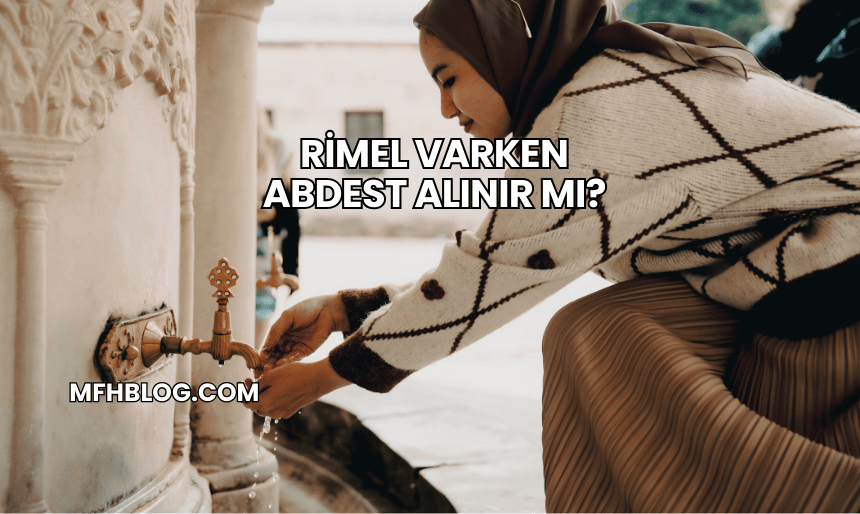 Rimel Varken Abdest Alınır mı?