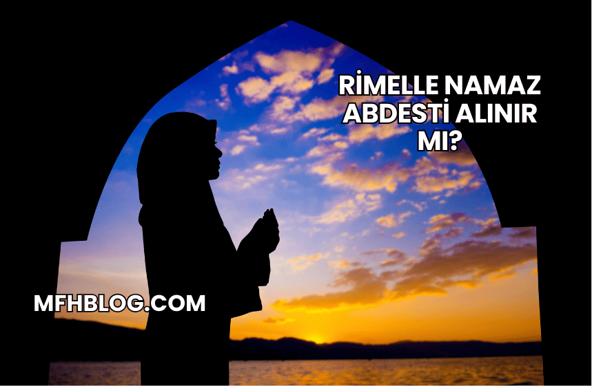 Rimelle Namaz Abdesti Alınır mı?