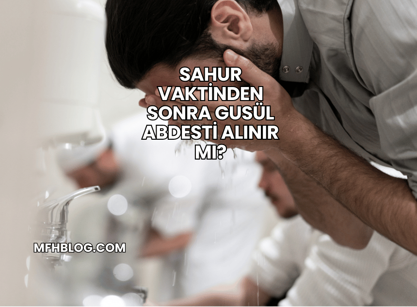 Sahur Vaktinden Sonra Gusül Abdesti Alınır mı?