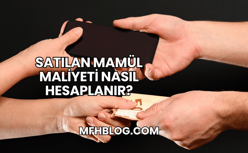 Satılan Mamül Maliyeti Nasıl Hesaplanır?