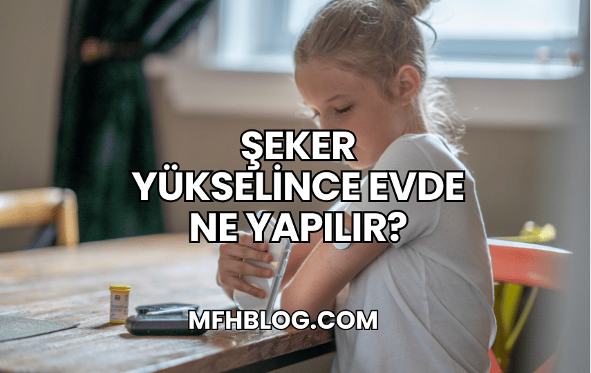 Şeker Yükselince Evde Ne Yapılır?