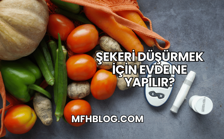 Şekeri Düşürmek İçin Evde Ne Yapılır?